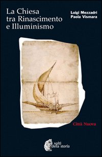 La Chiesa tra Rinascimento e illuminismo - Luigi Mezzadri, Paola Vismara