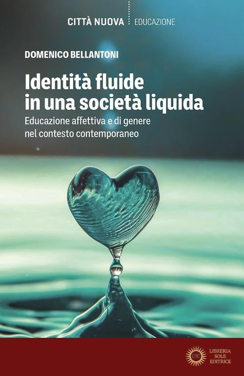Identità fluide in una società liquida. Educazione affettiva e di genere nel contesto contemporaneo - Domenico Bellantoni
