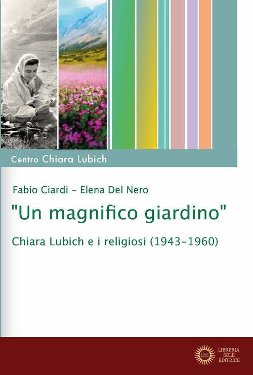 «Un magnifico giardino». Chiara Lubich e i religiosi (1943-1960) - Fabio Ciardi, Elena Del Nero