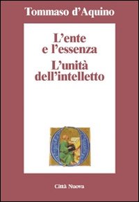 L'ente e l'essenza. L'unità dell'intelletto - d'Aquino (san) Tommaso
