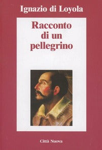 Racconto di un pellegrino - Ignazio di Loyola (sant')