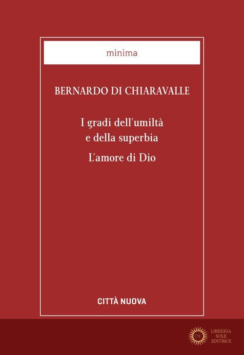 I gradi dell'umiltà e della superbia. L'amore di Dio - Bernardo di Chiaravalle (san)