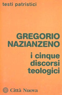 I cinque discorsi teologici - Gregorio di Nazianzo (san)