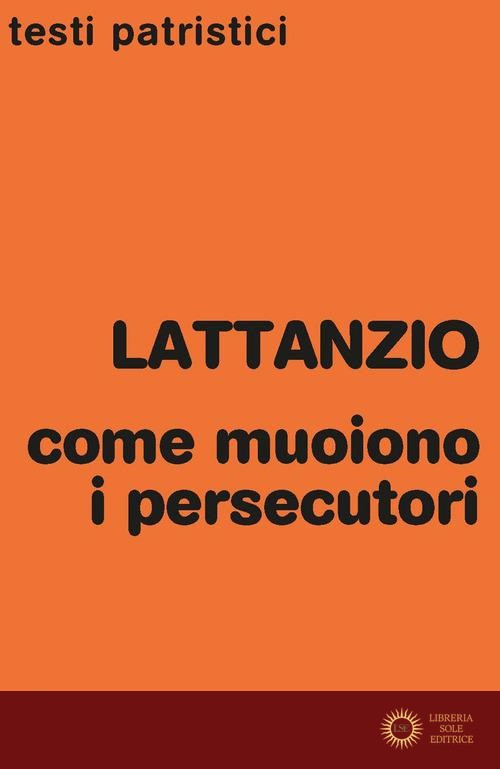 Come muoiono i persecutori - Lattanzio