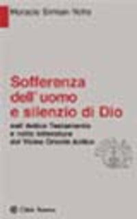 Sofferenza dell'uomo e silenzio di Dio. Nell'Antico Testamento e nella letteratura del Vicino Oriente antico - Horacio Simian Yofre