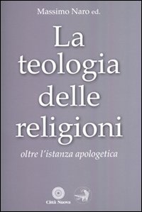 La teologia delle religioni. Oltre l'istanza apologetica - M. Naro