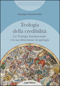 La teologia fondamentale e la sua dimensione di apologia. Teologia della credibilità - Giuseppe Tanzella Nitti