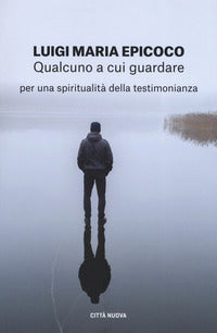 Qualcuno a cui guardare. Per una spiritualità della testimonianza - Luigi Maria Epicoco