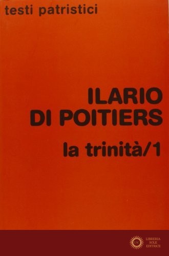 La Trinità vol. 1 - Ilario di Poitiers (sant')