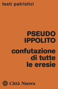 Confutazione di tutte le eresie - Pseudo Ippolito