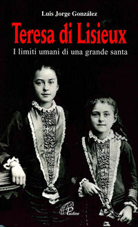 Teresa di Lisieux. I limiti umani di una grande santa - Luis Jorge González