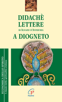 Didaché-Lettere di Ignazio di Antiochia-A Diogneto - Anonimo, Ignazio d'Antiochia (sant')