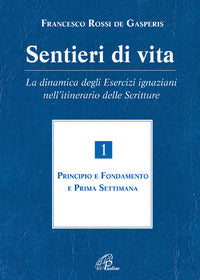 Sentieri di vita. La dinamica degli esercizi ignaziani nell'itinerario delle Scritture vol. 1 - Francesco Rossi De Gasperis