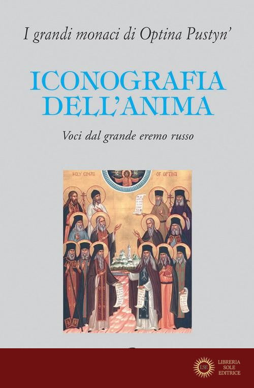 Iconografia dell'anima. Voci dal grande eremo russo. I grandi monaci di Optina Pustyn' - L. Mirri