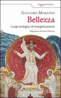 Bellezza. Luogo teologico di evangelizzazione - Giacomo Morandi