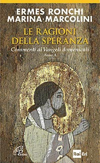 Le ragioni della speranza. Commenti ai Vangeli domenicali. Anno A - Ermes Ronchi, Marina Marcolini
