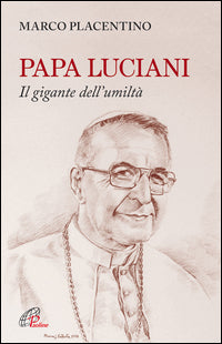 Papa Luciani. Il gigante dell'umiltà - Marco Placentino