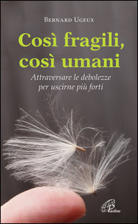 Così fragili così umani. Attraversare le debolezze per uscirne più forti - Bernard Ugeux