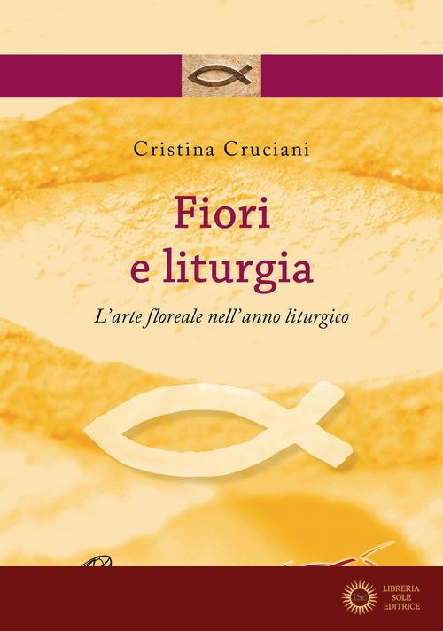 Fiori e liturgia. L'arte floreale nell'anno liturgico - Cristina Cruciani