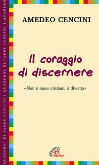 Il coraggio di discernere. «Non si nasce cristiani, si diventa» - Amedeo Cencini