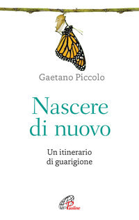 Nascere di nuovo. Un itinerario di guarigione - Gaetano Piccolo