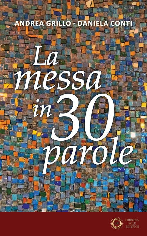 La messa in 30 parole. Un piccolo abbecedario - Andrea Grillo, Daniela Conti