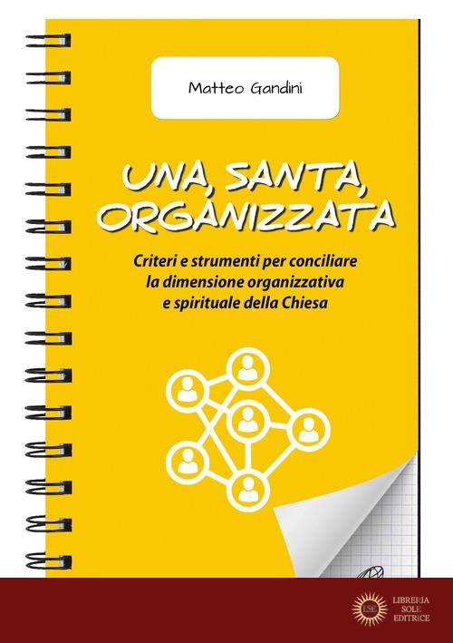 Una, santa, organizzata. Criteri e strumenti per conciliare la dimensione organizzativa e spirituale della Chiesa - Matteo Gandini