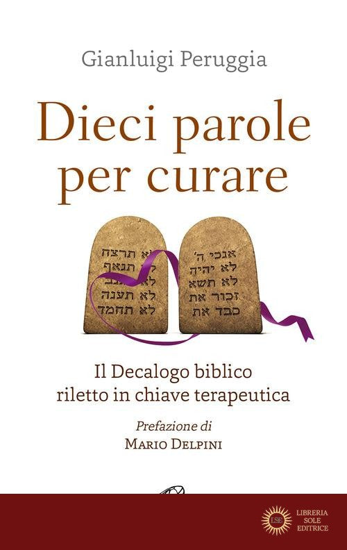 Dieci parole per curare. Il decalogo biblico riletto in chiave terapeutica - Gianluigi Peruggia