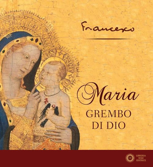 Maria grembo di Dio. Ediz. a colori - Francesco (Jorge Mario Bergoglio)