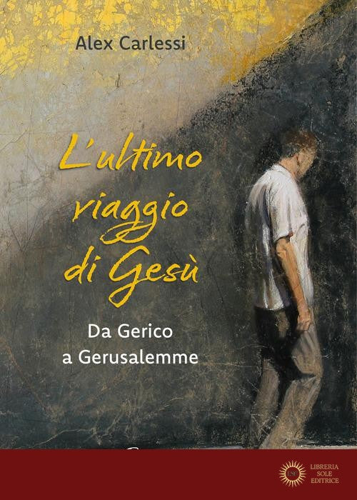 L'ultimo viaggio di Gesù. Da Gerico a Gerusalemme. Ediz. a colori - Alex Carlessi
