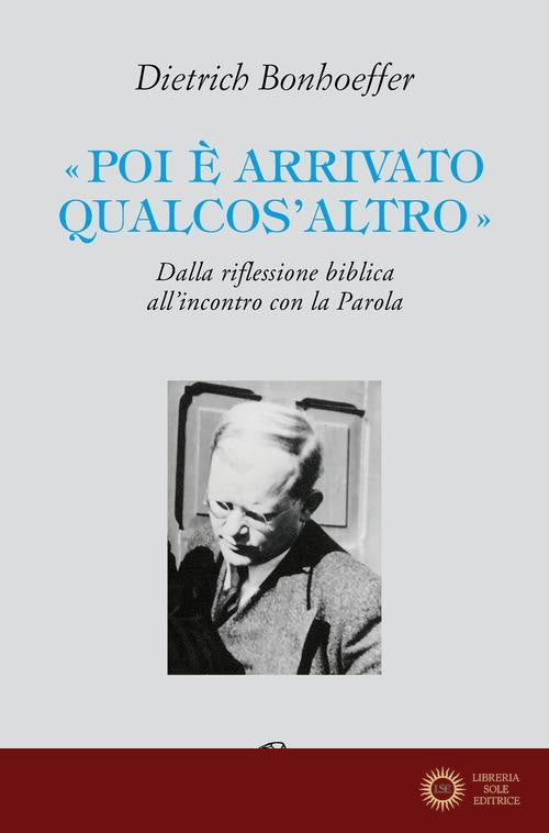 «Poi è arrivato qualcos'altro». Dalla riflessione biblica all'incontro con la Parola - Dietrich Bonhoeffer