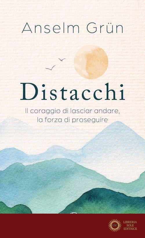 Distacchi. Il coraggio di lasciar andare, la forza di proseguire - Anselm Grün