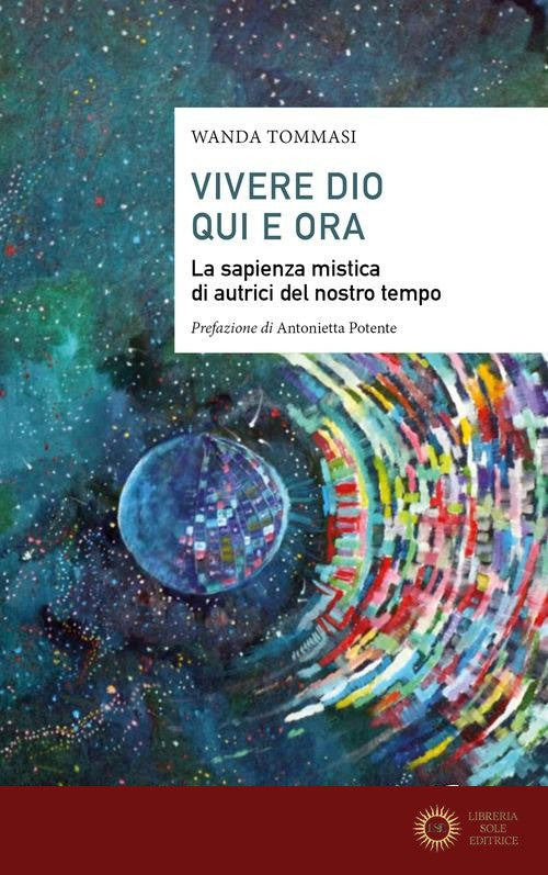 Vivere Dio qui e ora. La sapienza mistica di autrici del nostro tempo - Wanda Tommasi