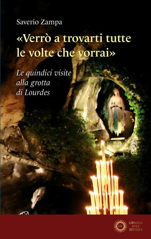 «Verrò a trovarti tutte le volte che vorrai». Le quindici visite alla grotta di Lourdes. Ediz. illustrata - Saverio Zampa