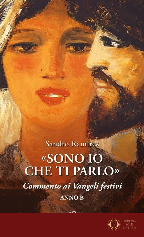 «Sono io che ti parlo». Commento ai Vangeli festivi. Anno B - Sandro Ramirez
