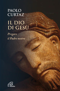 Il Dio di Gesù. Pregare il Padre nostro - Paolo Curtaz
