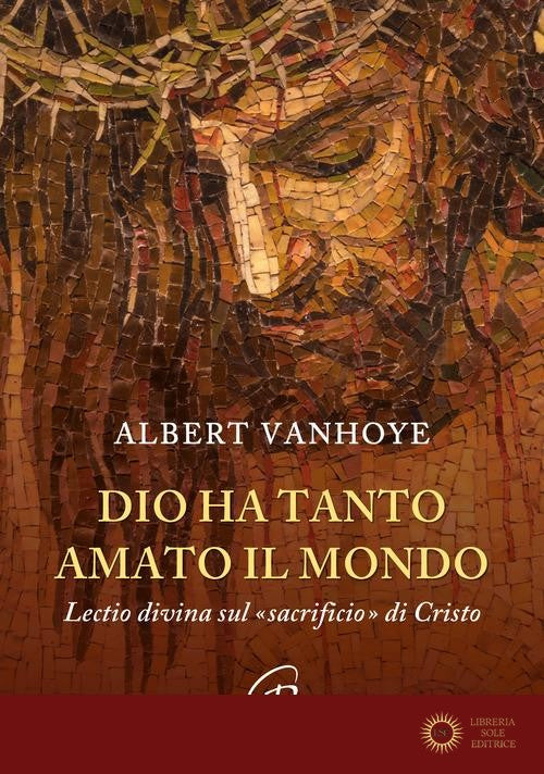 Dio ha tanto amato il mondo. Lectio divina sul «sacrificio» di Cristo - Albert Vanhoye