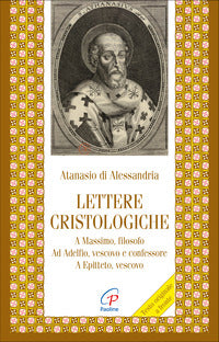 Lettere cristologiche. A Massimo, filosofo. Ad Adelfio, vescovo e confessore. A Epitteto, vescovo - Atanasio (sant')