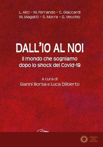 Dall'io al noi. Il mondo che sogniamo dopo lo shock del Covid-19 - L. Diliberto, G. Borsa