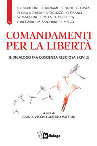 Comandamenti per la libertà. Il decalogo tra coscienza religiosa e civile - G. De Vecchi, A. Mattioli