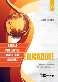 Educazione. Parole per capire, ascoltare, capirsi - Lucia Vantini, Silvia Zanconato