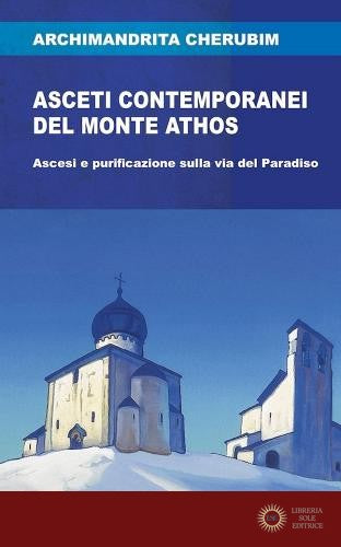 Asceti contemporanei del monte Athos. Ascesi e purificazione sulla via del paradiso - Cherubim