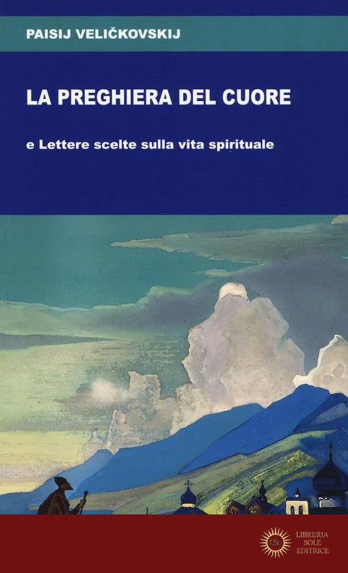 La preghiera del cuore e Lettere scelte sulla vita spirituale - Paisij Velickovskij