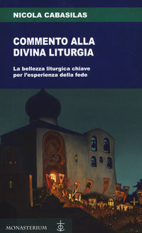 Commento alla divina liturgia. La bellezza liturgica chiave per l'esperienza della fede - Nicola Cabasilas