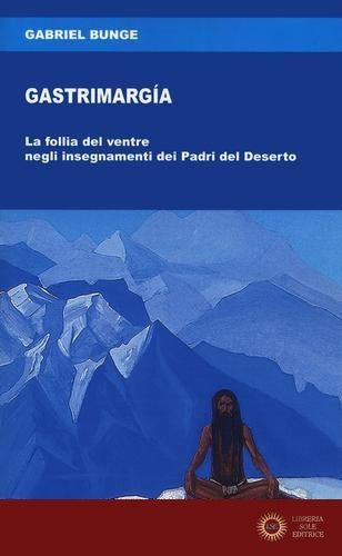 Gastrimargia. La follia del ventre negli insegnamenti dei Padri del Deserto - Gabriel Bunge