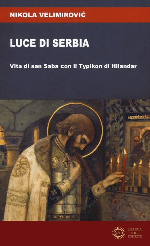 Luce di Serbia. Vita di san Saba con il Typikon di Hilandar - Nikolaj (san) Velimirovic