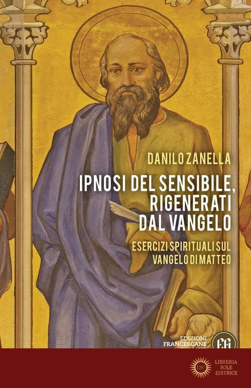 Ipnosi del sensibile, rigenerati dal Vangelo. Esercizi spirituali sul vangelo di Matteo - Danilo Zanella