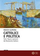Cattolici e politica. Temi, figure e percorsi del Novecento italiano - Rocco Gumina