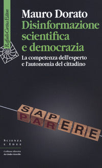Disinformazione scientifica e democrazia. La competenza dell'esperto e l'autonomia del cittadino - Mauro Dorato