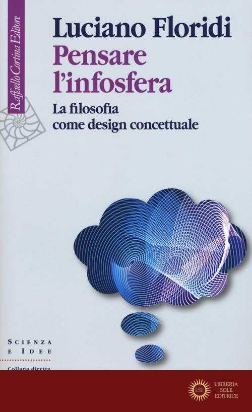 Pensare l'infosfera. La filosofia come design concettuale - Luciano Floridi